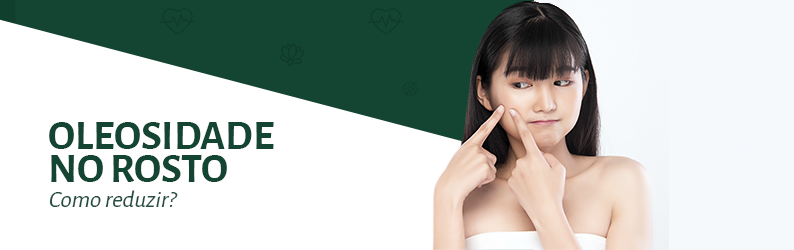 Como diminuir a oleosidade do rosto